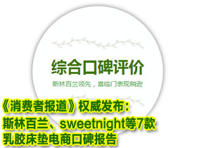 《消费者报道》权威发布：斯林百兰、sweetnight等7款乳胶床垫电商口碑报告