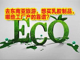 去东南亚旅游,想买乳胶制品,哪些工厂产的靠谱?