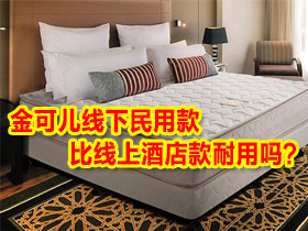 床垫选购疑问解答——金可儿线下民用款比线上酒店款耐用吗?